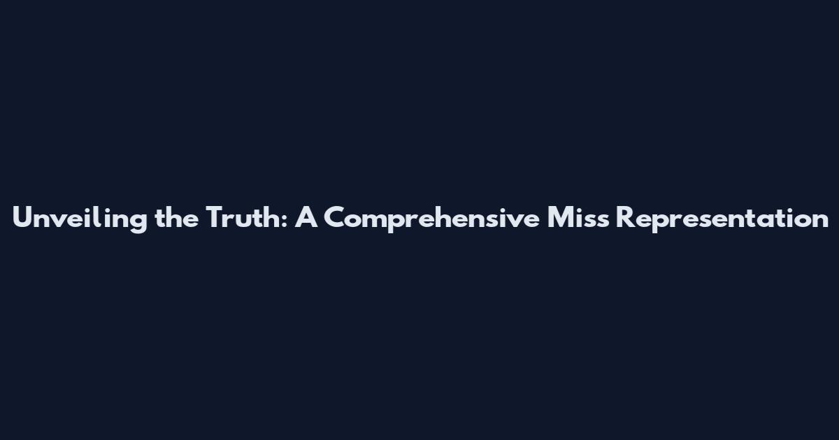Unveiling the Truth: A Comprehensive Miss Representation