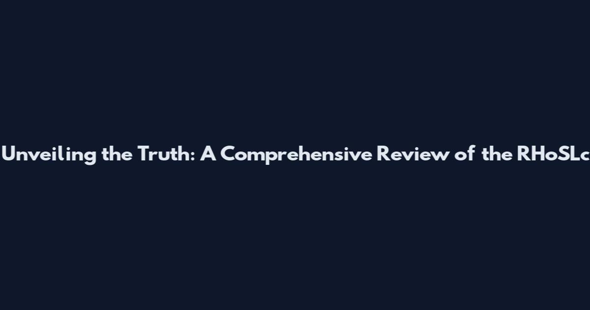 Unveiling the Truth: A Comprehensive Review of the RHoSLc