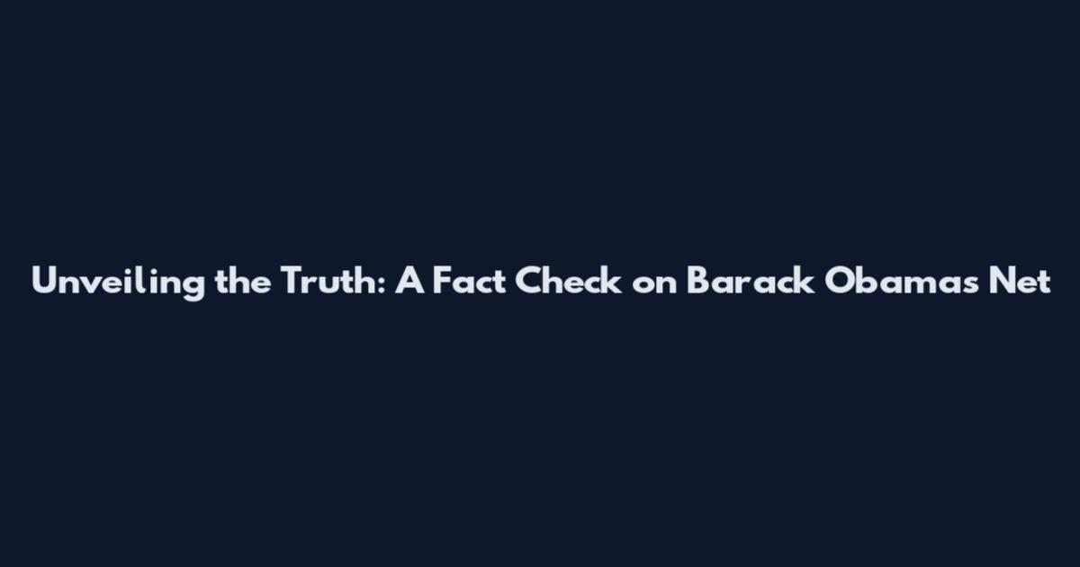 Unveiling the Truth: A Fact Check on Barack Obama's Net