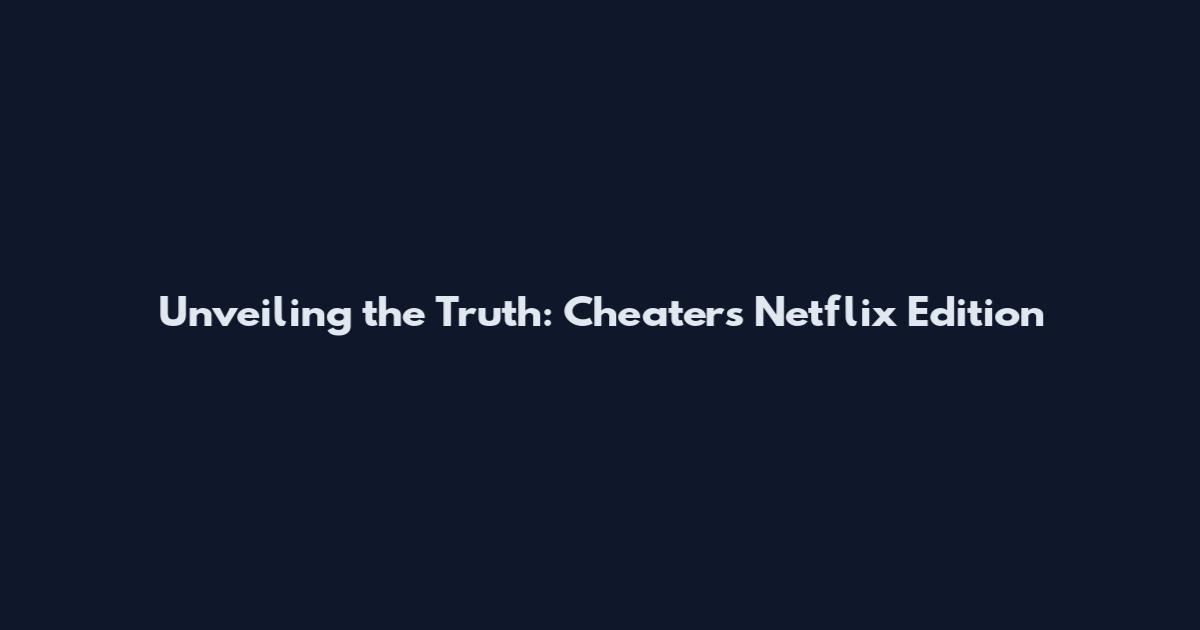 Unveiling the Truth: Cheaters Netflix Edition