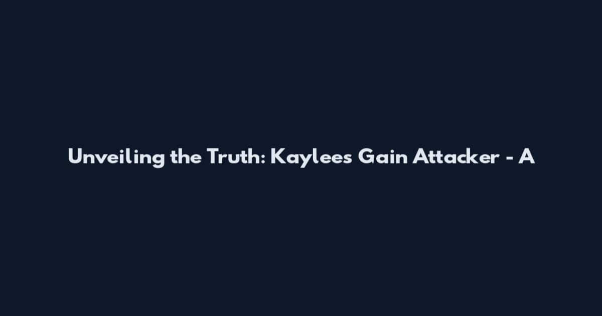 Unveiling the Truth: Kaylee's Gain Attacker - A