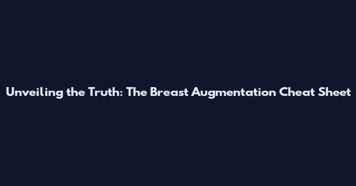 Unveiling the Truth: The Breast Augmentation Cheat Sheet