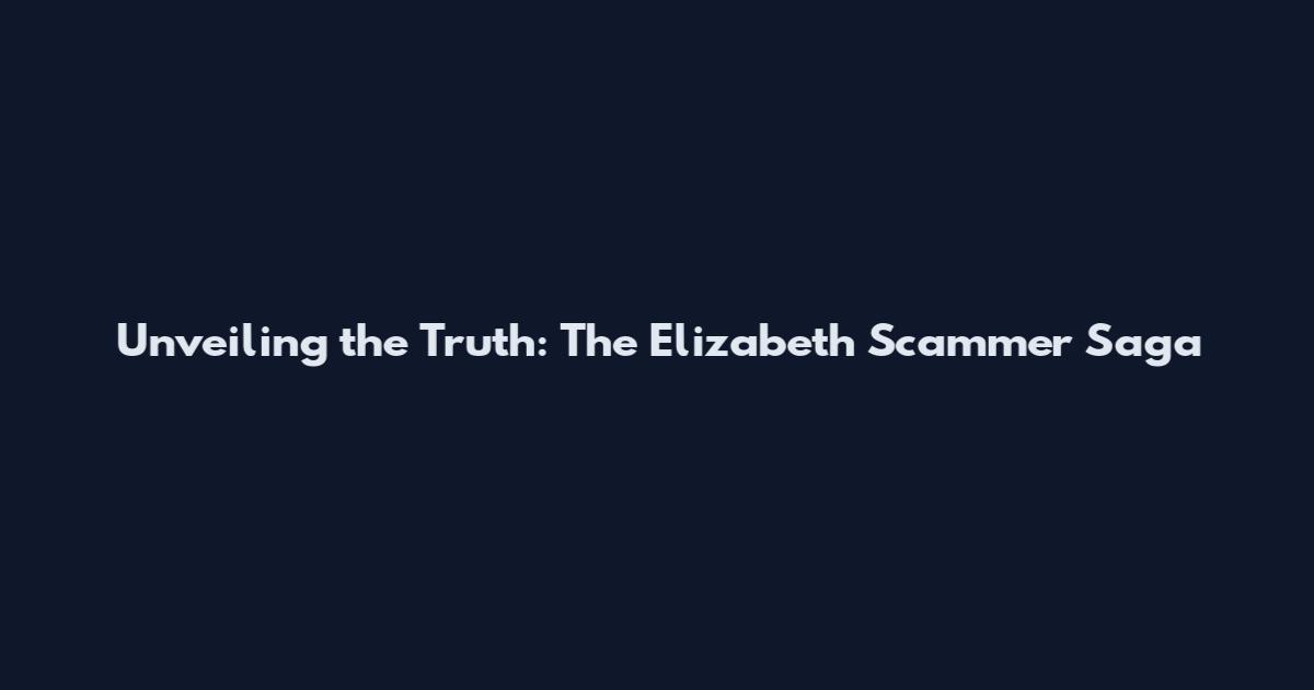 Unveiling the Truth: The Elizabeth Scammer Saga
