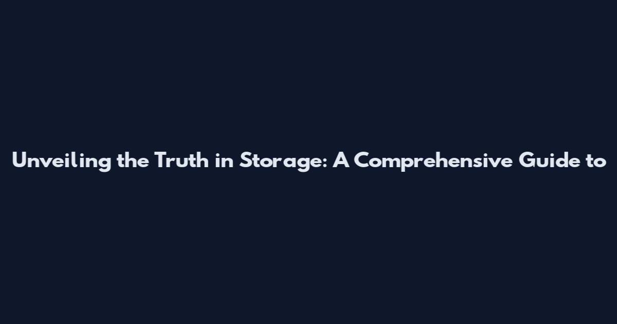 Unveiling the Truth in Storage: A Comprehensive Guide to
