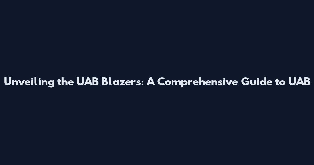 Unveiling the UAB Blazers: A Comprehensive Guide to UAB