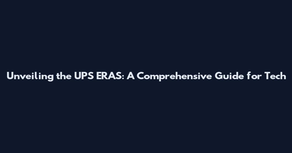Unveiling the UPS ERAS: A Comprehensive Guide for Tech