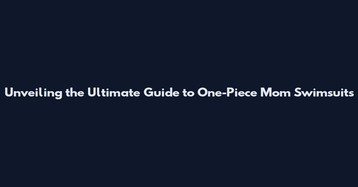 Unveiling the Ultimate Guide to One-Piece Mom Swimsuits