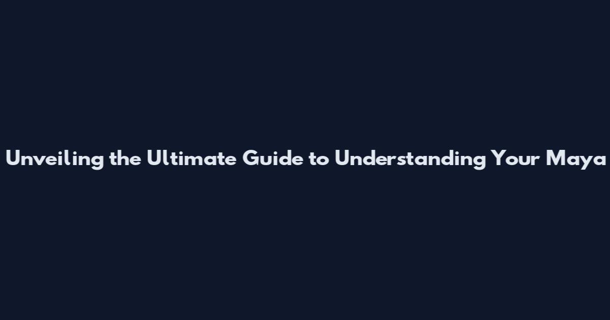 Unveiling the Ultimate Guide to Understanding Your Maya