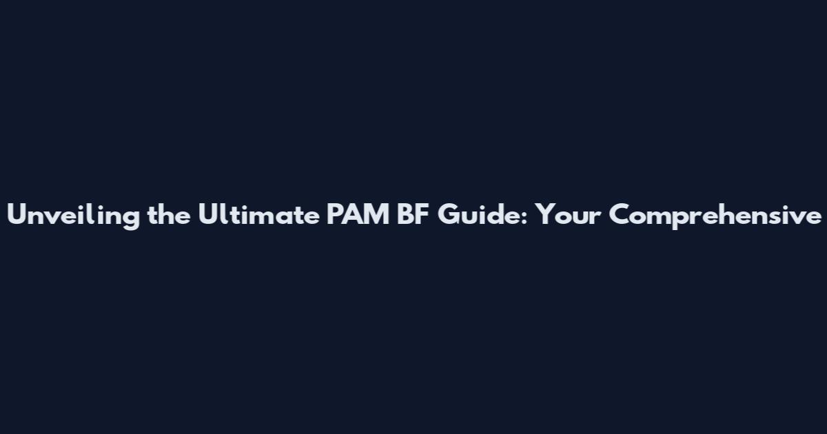 Unveiling the Ultimate PAM BF Guide: Your Comprehensive