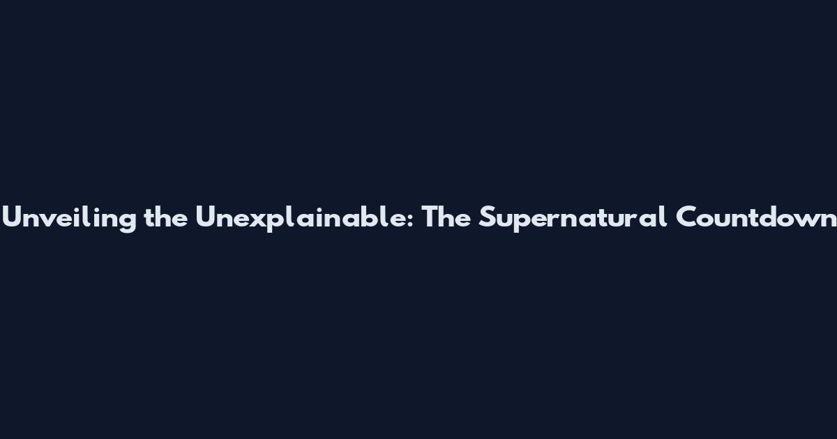 Unveiling the Unexplainable: The Supernatural Countdown