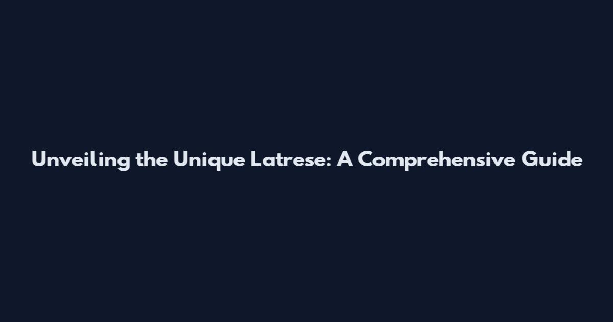 Unveiling the Unique Latrese: A Comprehensive Guide