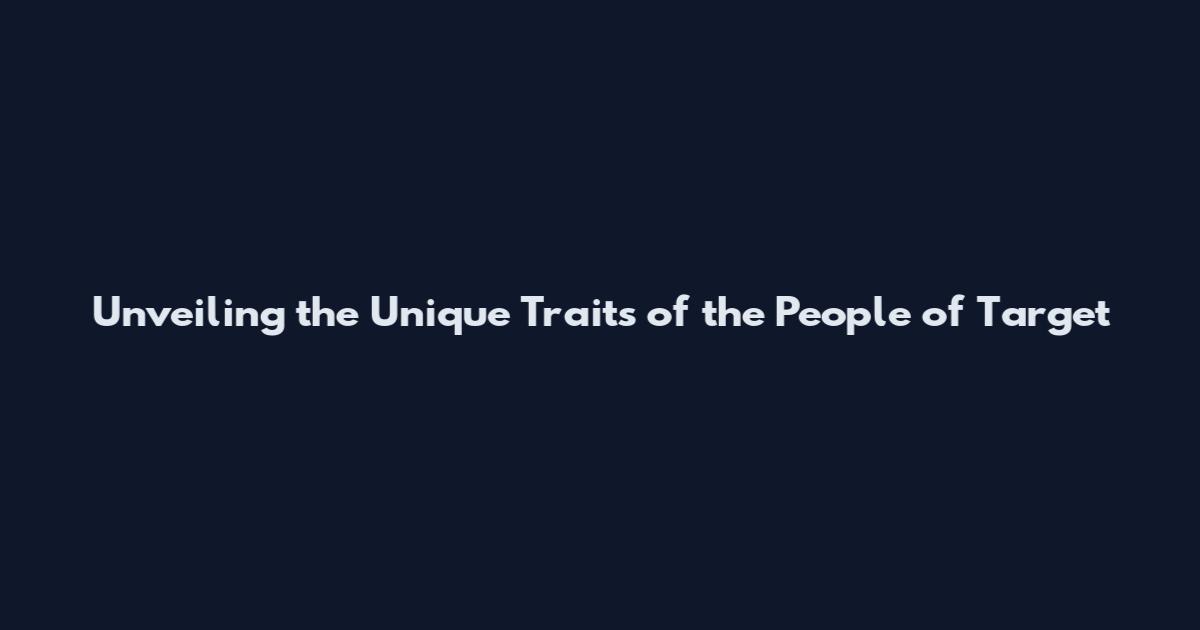 Unveiling the Unique Traits of the People of Target