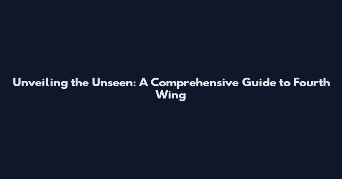 Unveiling the Unseen: A Comprehensive Guide to Fourth Wing
