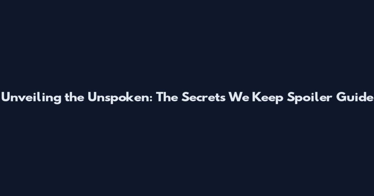 Unveiling the Unspoken: The Secrets We Keep Spoiler Guide