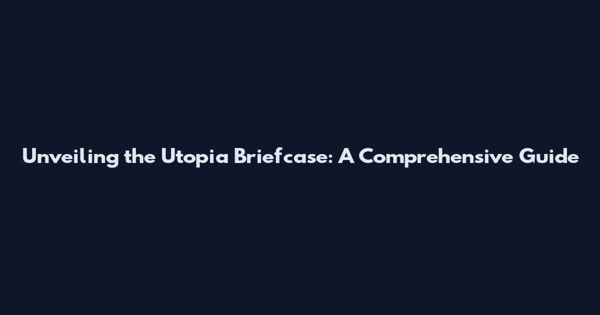 Unveiling the Utopia Briefcase: A Comprehensive Guide