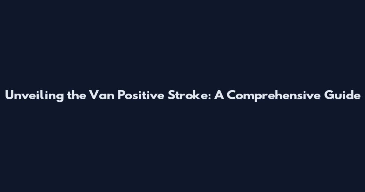 Unveiling the Van Positive Stroke: A Comprehensive Guide