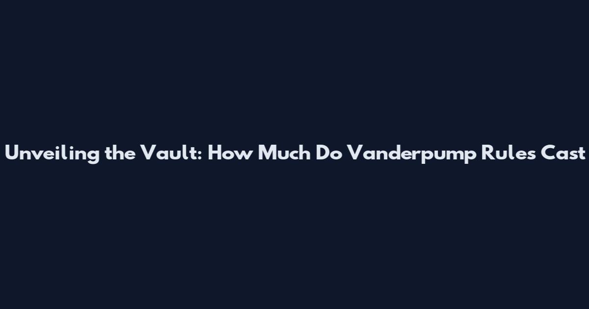 Unveiling the Vault: How Much Do Vanderpump Rules Cast