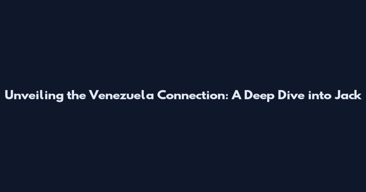 Unveiling the Venezuela Connection: A Deep Dive into Jack