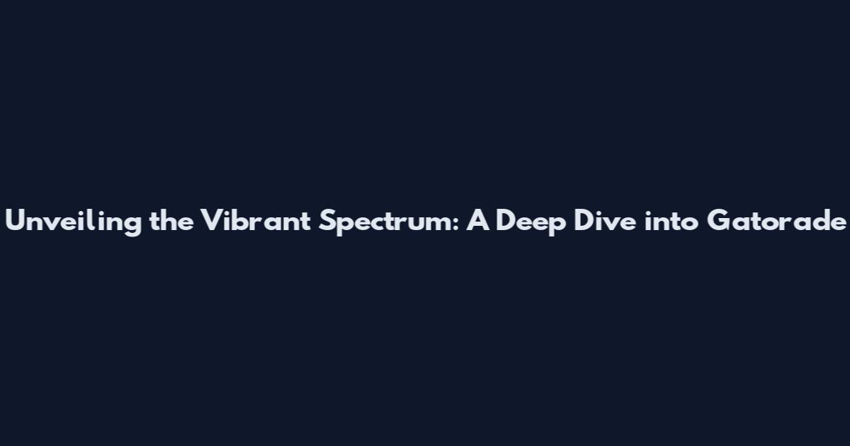 Unveiling the Vibrant Spectrum: A Deep Dive into Gatorade