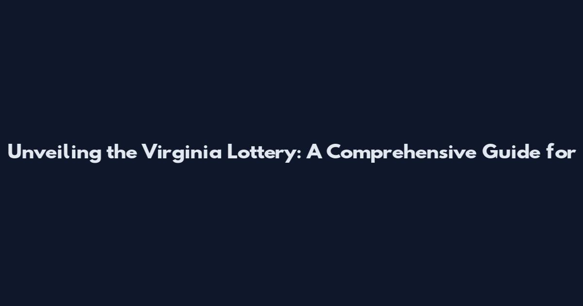 Unveiling the Virginia Lottery: A Comprehensive Guide for