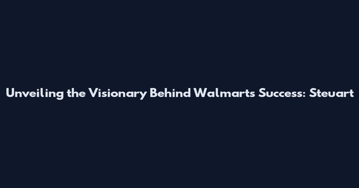 Unveiling the Visionary Behind Walmart's Success: Steuart