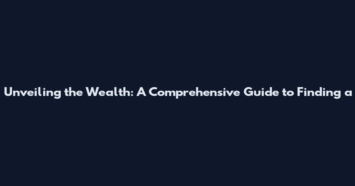 Unveiling the Wealth: A Comprehensive Guide to Finding a