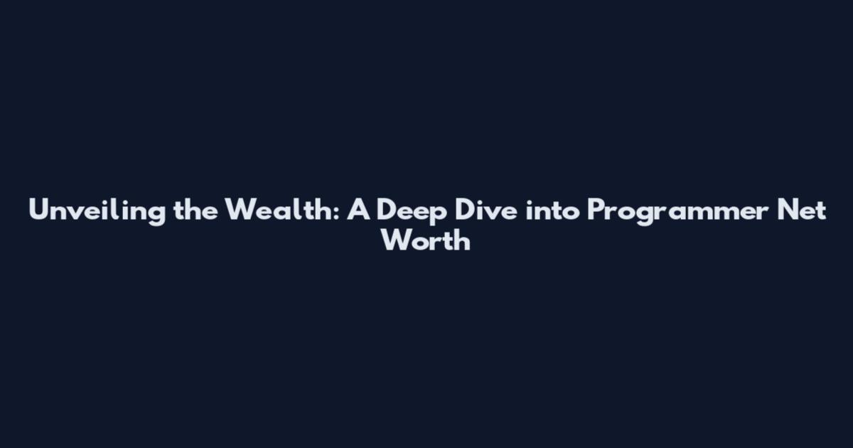 Unveiling the Wealth: A Deep Dive into Programmer Net Worth