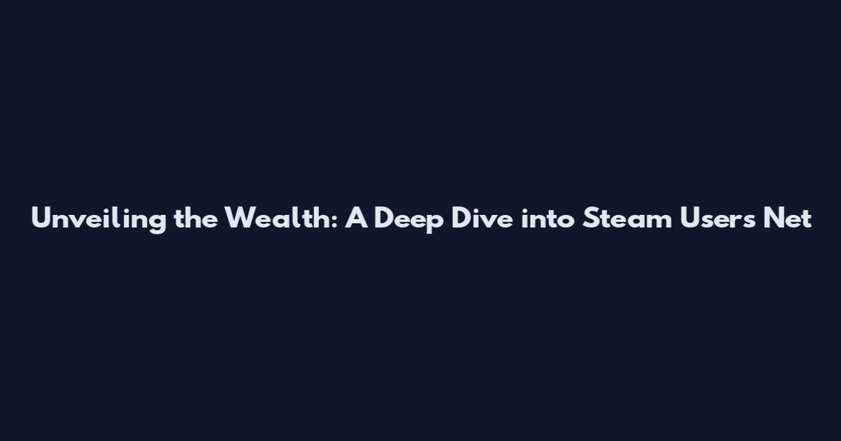Unveiling the Wealth: A Deep Dive into Steam Users' Net