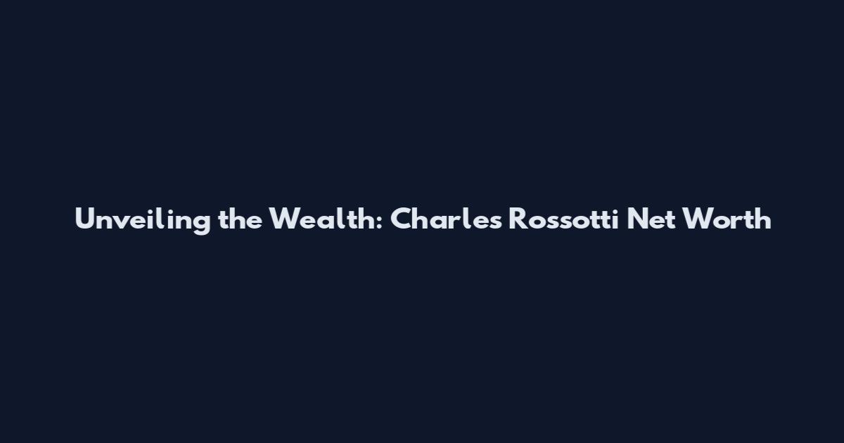 Unveiling the Wealth: Charles Rossotti Net Worth