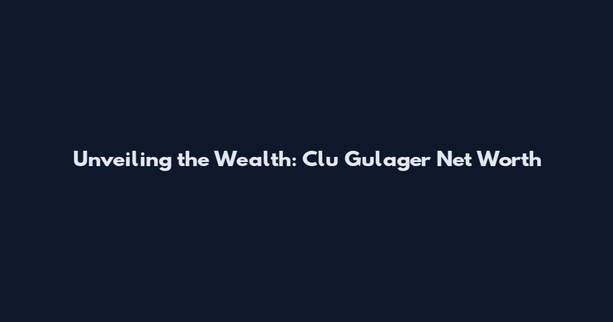 Unveiling the Wealth: Clu Gulager Net Worth