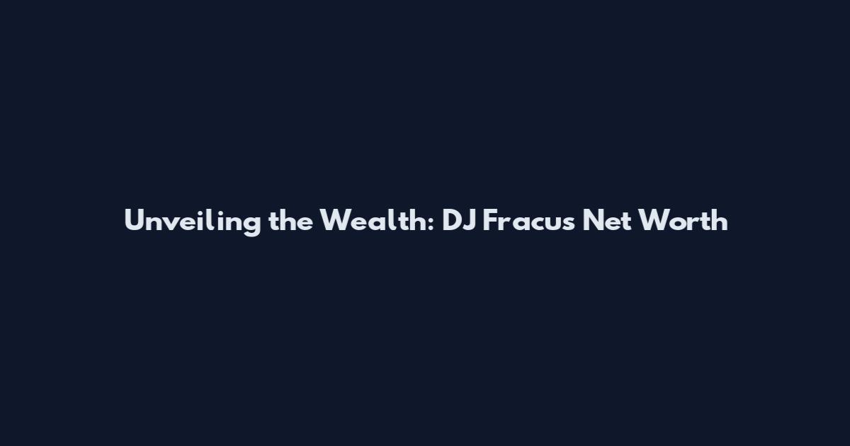 Unveiling the Wealth: DJ Fracus Net Worth