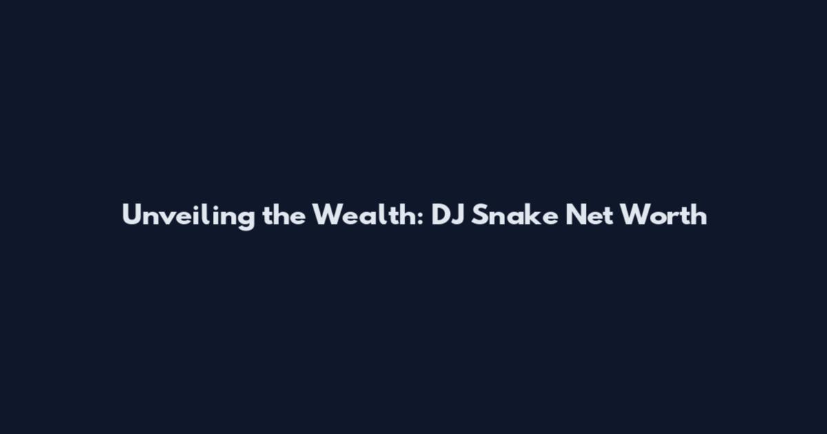 Unveiling the Wealth: DJ Snake Net Worth