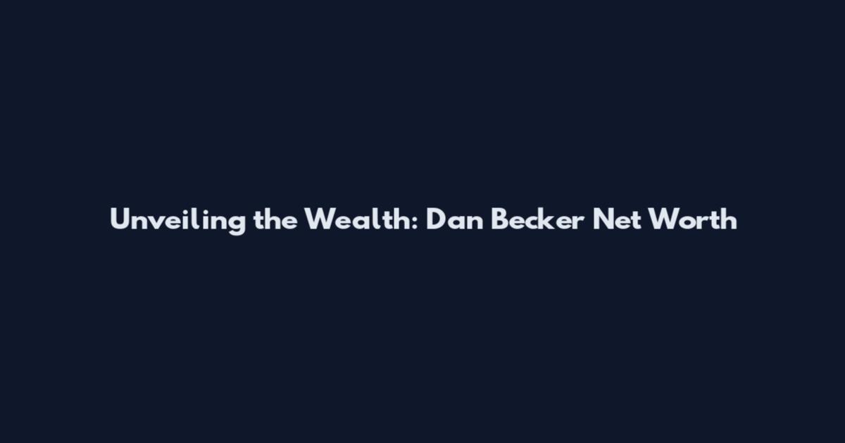 Unveiling the Wealth: Dan Becker Net Worth