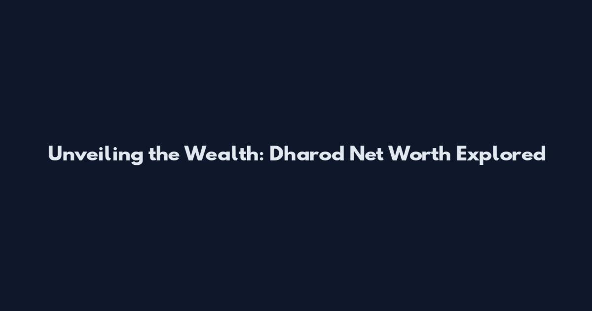 Unveiling the Wealth: Dharod Net Worth Explored
