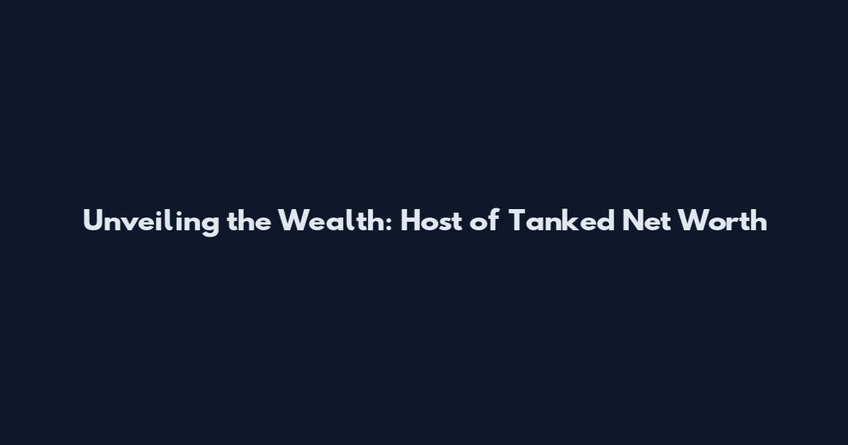 Unveiling the Wealth: Host of Tanked Net Worth