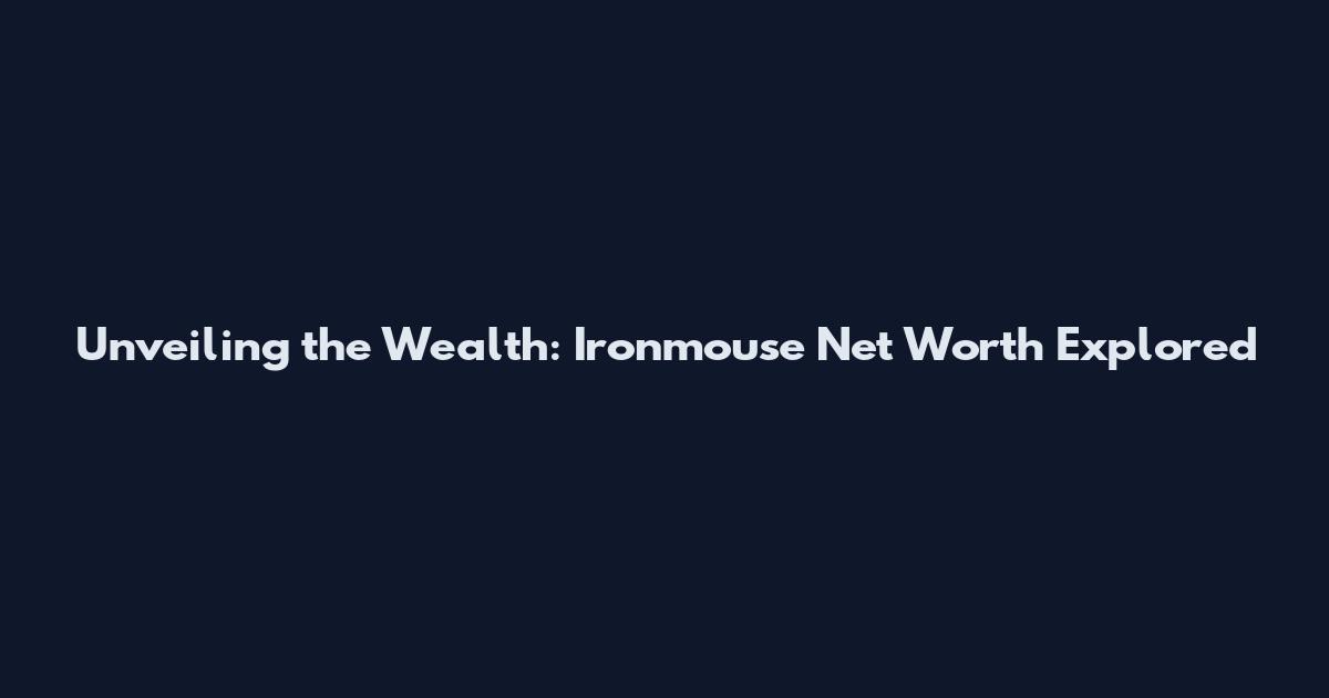 Unveiling the Wealth: Ironmouse Net Worth Explored