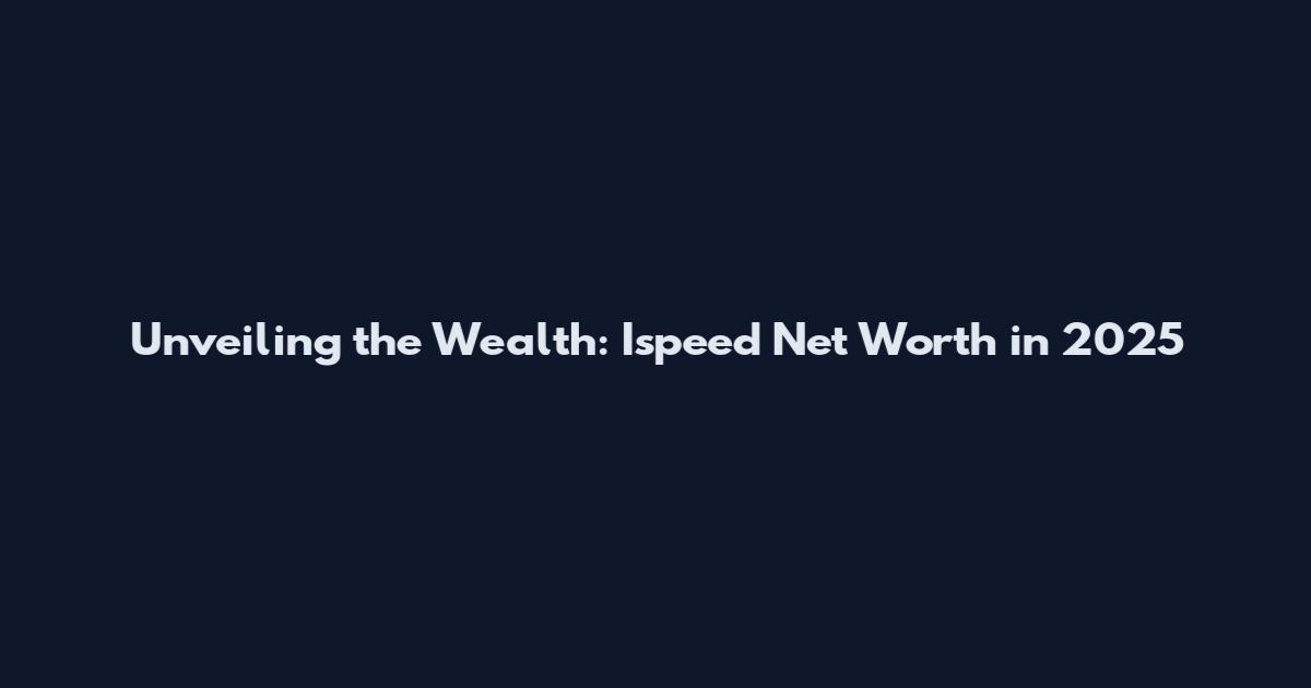 Unveiling the Wealth: Ispeed Net Worth in 2025