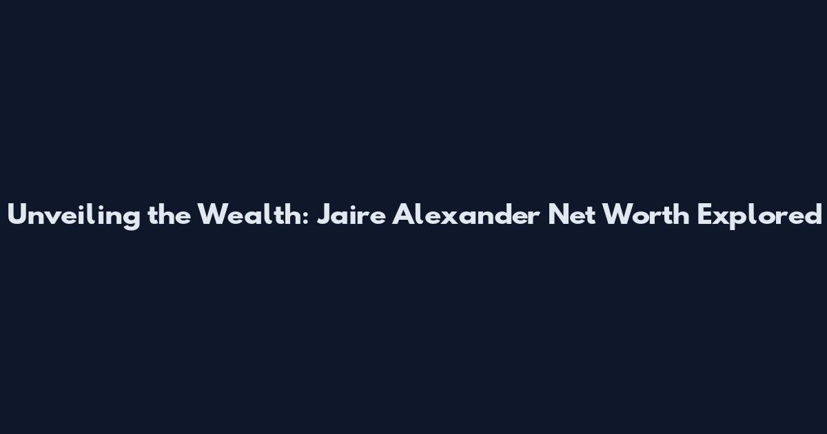 Unveiling the Wealth: Jaire Alexander Net Worth Explored