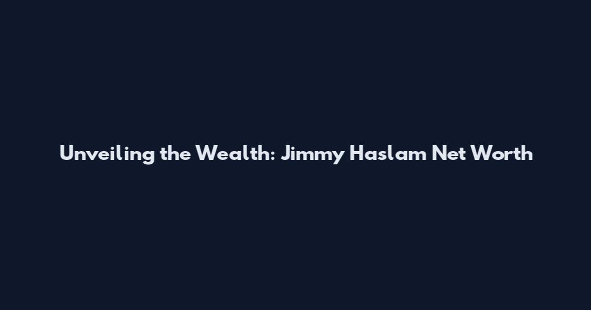 Unveiling the Wealth: Jimmy Haslam Net Worth