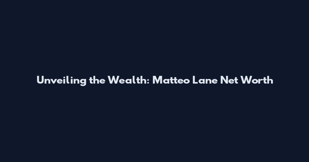 Unveiling the Wealth: Matteo Lane Net Worth