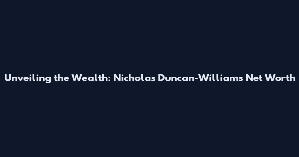 Unveiling the Wealth: Nicholas Duncan-Williams Net Worth