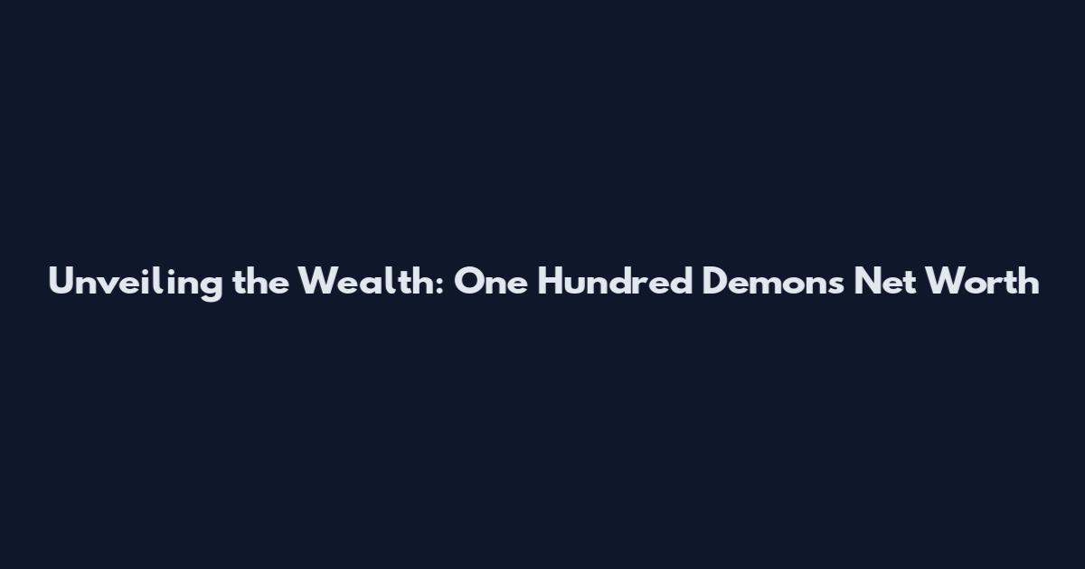 Unveiling the Wealth: One Hundred Demons Net Worth