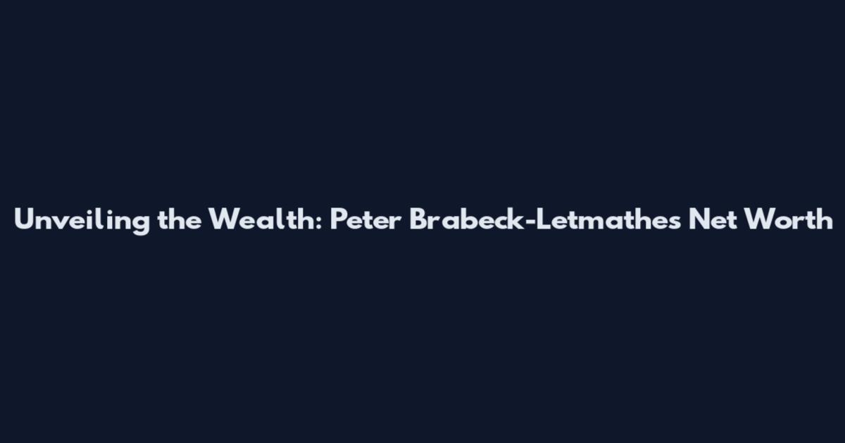 Unveiling the Wealth: Peter Brabeck-Letmathe's Net Worth