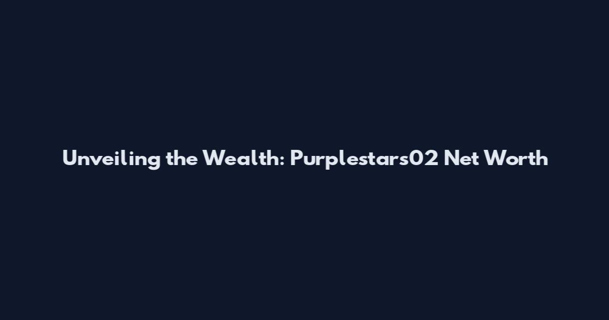 Unveiling the Wealth: Purplestars02 Net Worth