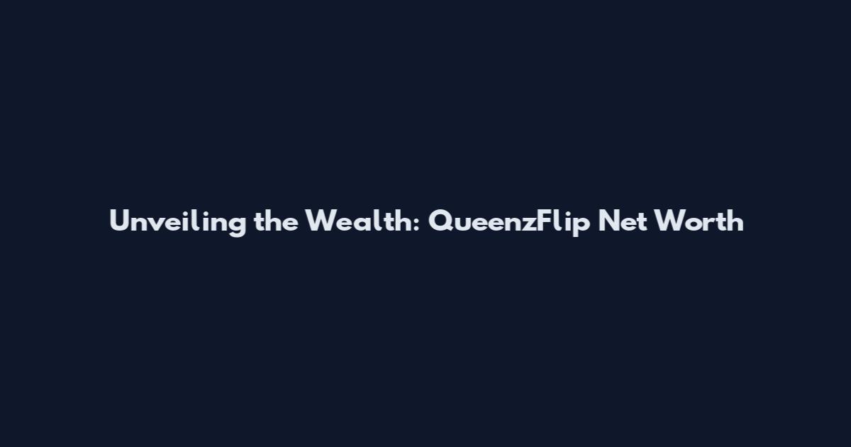 Unveiling the Wealth: QueenzFlip Net Worth