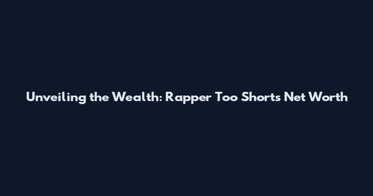 Unveiling the Wealth: Rapper Too Short's Net Worth