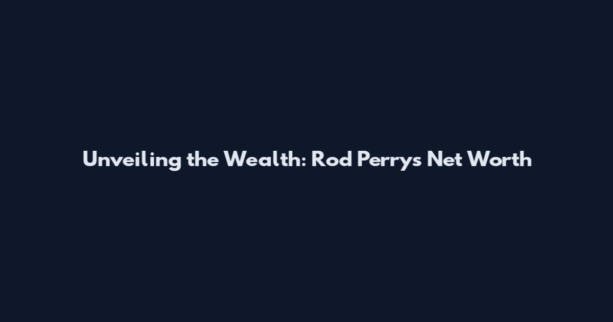 Unveiling the Wealth: Rod Perry's Net Worth