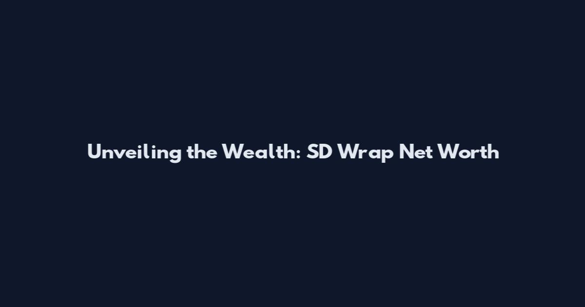 Unveiling the Wealth: SD Wrap Net Worth