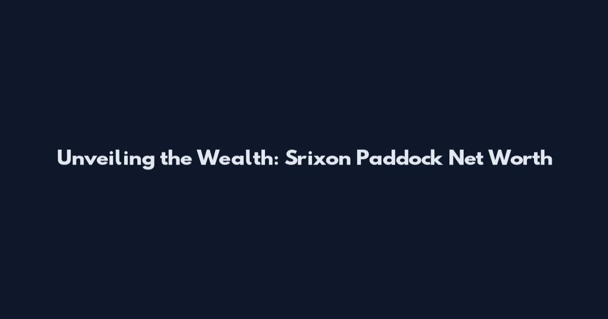 Unveiling the Wealth: Srixon Paddock Net Worth