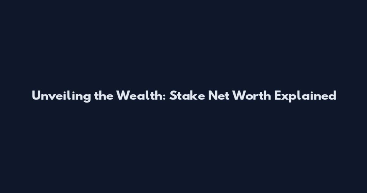 Unveiling the Wealth: Stake Net Worth Explained
